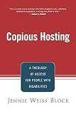 Block, Jennie Weiss: Copious Hosting: A Theology of Access for People With Disabilities Block, Jennie Weiss: Copious Hosting: A Theology of Access for People With Disabilities