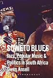 Ansell, Gwen: Soweto Blues: Jazz, Popular Music, and Politics in South Africa