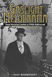 Barefoot, Guy: Gaslight Melodrama: From Victorian London to 1940s Hollywood Barefoot, Guy: Gaslight Melodrama: From Victorian London to 1940s Hollywood