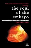 Jones, David: The Soul of the Embryo: An Enquiry into the Status of the Human Embryo in the Christian Tradition Jones, David: The Soul of the Embryo: An Enquiry into the Status of the Human Embryo in the Christian Tradition