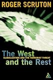 Scruton, Roger: The West and the Rest: Globalization and the Terrorist Threat Scruton, Roger: The West and the Rest: Globalization and the Terrorist Threat