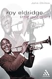 Chilton, John: Roy Eldridge: Little Jazz Giant Chilton, John: Roy Eldridge: Little Jazz Giant