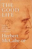 McCabe, Herbert: The Good Life : Ethics and the Pursuit of Happiness