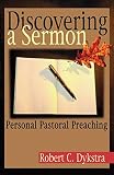Dykstra, Robert C.: Discovering a Sermon: Personal Pastoral Preaching