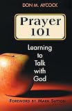 Aycock, Don M.: Prayer 101: Learning to Talk With God Aycock, Don M.: Prayer 101: Learning to Talk With God