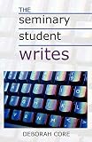 Core, Deborah: The Seminary Student Writes Core, Deborah: The Seminary Student Writes