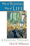Williamson, Clark M.: Way of Blessing, Way of Life: A Christian Theology