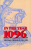 Chazan, Robert: In the Year 1096: The First Crusade and the Jews