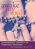 Martin, James: Awake My Soul: Contemporary Catholics on Traditional Devotions Martin, James: Awake My Soul: Contemporary Catholics on Traditional Devotions