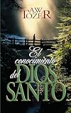 Tozer, A.W.: El Conocimiento del Dios Santo Tozer, A.W.: El Conocimiento del Dios Santo