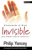 Yancey, Philip: Alcanzando Al Dios Invisible/ Reaching To the Invisible God
