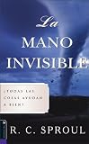 Sproul, R.C.: La Mano Invisible/ The Invisible Hand: A Todas Las Cosas Ayudan a Bien?/ Do All Things Really Work for Good?