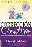Whelchel, Lisa: Correccion Creativa/ Creative Correction: Ideas Extraordinarias Para La Disciplina Diaria/ Extraordinary Ideas for Daily Discipline