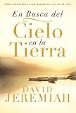 Jeremiah, David: En Busca Del Cielo En La Tierra/ If You Could Find Paradise on Earth: Como Encontrar Lo Que Realmente Vale En La Vida/ How to Find What Really Matters in Life