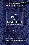 Spurgeon, C. H.: A Los Pies Del Maestro/ At the Feet of the Teacher: Diario Devocional / Devotional Diary Spurgeon, C. H.: A Los Pies Del Maestro/ At the Feet of the Teacher: Diario Devocional / Devotional Diary