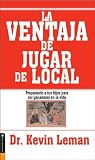 Leman, Kevin: La Ventaja de jugar de local/ The Advantage to Play of Premises: Preparando a Tus Hijos Para Ser Ganadores En La Vida / Preparing Your Children to Be Winners in Life