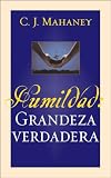Mahaney, J C: Humildad: Grandeza Verdadera