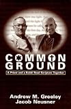 Greeley, Andrew M.: Common Ground: A Priest and a Rabbi Read Scripture Together