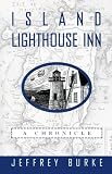 Burke, Jeffrey: Island Lighthouse Inn: A Chronicle