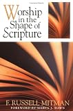 Mitman, F. Russell: Worship in the Shape of Scripture Mitman, F. Russell: Worship in the Shape of Scripture