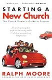 Moore, Ralph: Starting a New Church: The Church Planter's Guide to Success Moore, Ralph: Starting a New Church: The Church Planter's Guide to Success