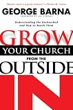 Barna, George: Grow Your Church from the Outside in: Understanding the Unchurched and How to Reach Them