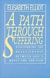 Elliot, Elisabeth: A Path Through Suffering: Discovering the Relationship Between God's Mercy and Our Pain