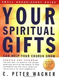 Wagner, C. Peter: Your Spiritual Gifts Can Help Your Church Grow: Small Group Study Guide