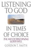 Smith, Gordon T.: Listening to God in Times of Choice: The Art of Discerning God's Will