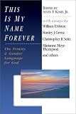 Kimel, Alvin F.: This Is My Name Forever: The Trinity & Gender Language for God