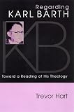 Hart, Trevor A.: Regarding Karl Barth: Toward a Reading of His Theology