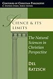 Ratzsch, Del: Science & Its Limits: The Natural Sciences in Christian Perspective Ratzsch, Del: Science & Its Limits: The Natural Sciences in Christian Perspective