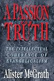 McGrath, Alister: A Passion for Truth: The Intellectual Coherence of Evangelicalism McGrath, Alister: A Passion for Truth: The Intellectual Coherence of Evangelicalism