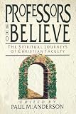 Anderson, Paul M.: Professors Who Believe: The Spiritual Journeys of Christian Faculty