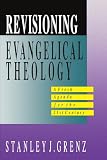 Grenz, Stanley J.: Revisioning Evangelical Theology: A Fresh Agenda for the 21st Century Grenz, Stanley J.: Revisioning Evangelical Theology: A Fresh Agenda for the 21st Century