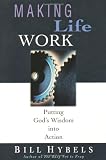 Hybels, Bill: Making Life Work: Putting God's Wisdom into Action