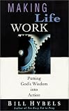 Hybels, Bill: Making Life Work: Putting God's Wisdom into Action  With Questions for Reflection and Discussion