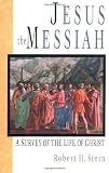 Stein, Robert H.: Jesus the Messiah: A Survey of the Life of Christ Stein, Robert H.: Jesus the Messiah: A Survey of the Life of Christ