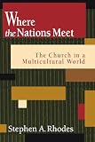 Rhodes, Stephen A.: Where the Nations Meet: The Church in a Multicultural World Rhodes, Stephen A.: Where the Nations Meet: The Church in a Multicultural World