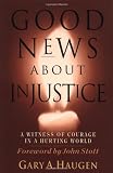 Haugen, Gary A.: Good News About Injustice: A Witness of Courage in a Hurting World Haugen, Gary A.: Good News About Injustice: A Witness of Courage in a Hurting World