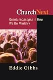 Gibbs, Eddie: Churchnext: Quantum Changes in How We Do Ministry Gibbs, Eddie: Churchnext: Quantum Changes in How We Do Ministry