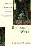 Smith, Gordon T.: Beginning Well: Christian Conversion & Authentic Transformation Smith, Gordon T.: Beginning Well: Christian Conversion & Authentic Transformation