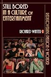 Winter, Richard: Still Bored in a Culture of Entertainment: Rediscovering Passion and Wonder Winter, Richard: Still Bored in a Culture of Entertainment: Rediscovering Passion and Wonder
