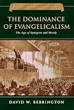Bebbington, D. W.: The Dominance of Evangelicalism: The Age of Spurgeon And Moody