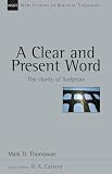 Thompson, Mark D.: A Clear And Present Word: The Clarity of Scripture