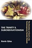 Giles, Kevin: The Trinity & Subordinationism: The Doctrine of God and the Contemporary Gender Debate Giles, Kevin: The Trinity & Subordinationism: The Doctrine of God and the Contemporary Gender Debate