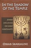 Skarsaune, Oskar: In the Shadow of the Temple: Jewish Influences on Early Christianity Skarsaune, Oskar: In the Shadow of the Temple: Jewish Influences on Early Christianity
