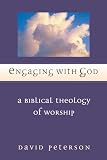 Peterson, David: Engaging With God: A Biblical Theology of Worship Peterson, David: Engaging With God: A Biblical Theology of Worship