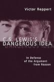 Reppert, Victor: C.S. Lewis's Dangerous Idea: In Defense of the Argument from Reason Reppert, Victor: C.S. Lewis's Dangerous Idea: In Defense of the Argument from Reason
