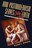 Downing, Crystal L.: How Postmodernism Serves (My) Faith: Questioning Truth in Language, Philosophy And Art Downing, Crystal L.: How Postmodernism Serves (My) Faith: Questioning Truth in Language, Philosophy And Art
